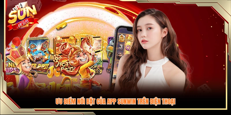 Các ưu thế vượt trội khi tải app Sunwin